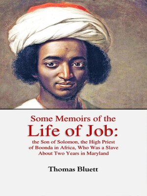 cover image of Some Memoirs of the Life of Job, the Son of Solomon, the High Priest  of Boonda in Africa, Who Was a Slave  About Two Years in Maryland